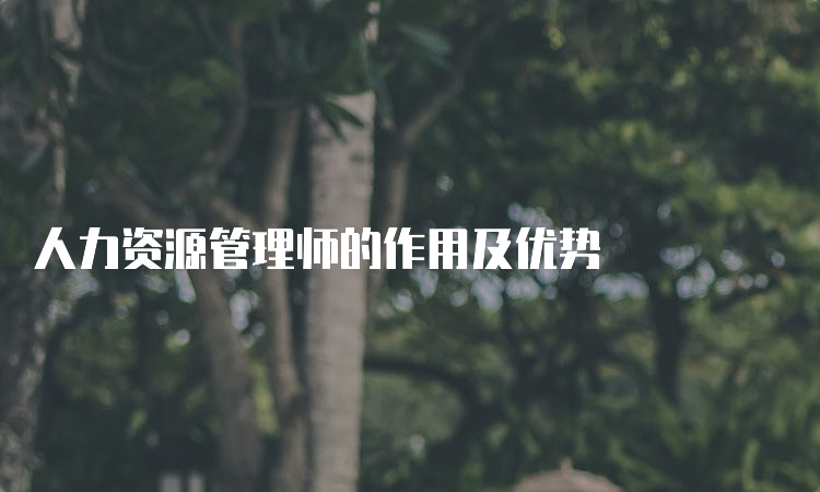 人力资源管理师的作用及优势