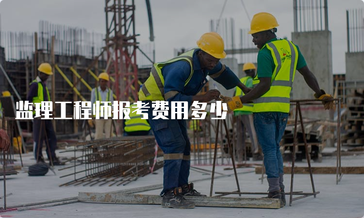 监理工程师报考费用多少