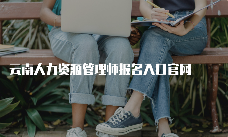 云南人力资源管理师报名入口官网