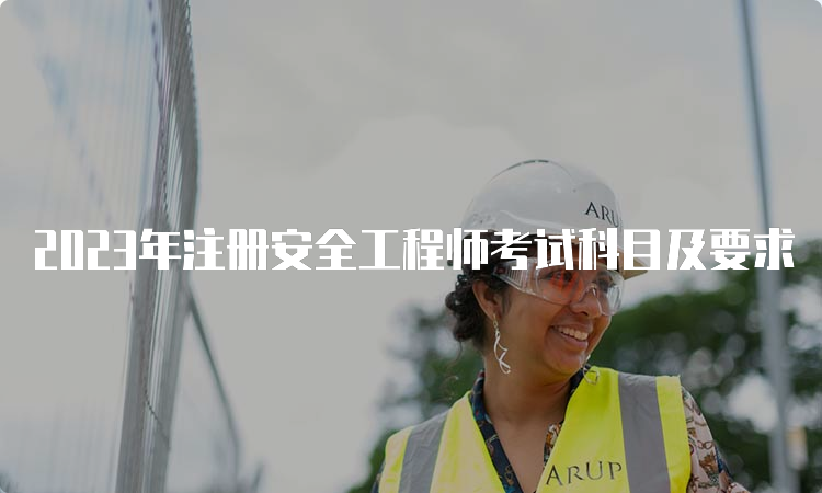 2023年注册安全工程师考试科目及要求