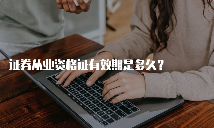 证券从业资格证有效期是多久？