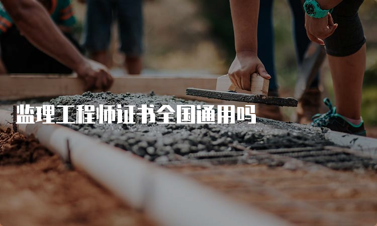 监理工程师证书全国通用吗