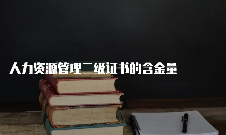 人力资源管理二级证书的含金量