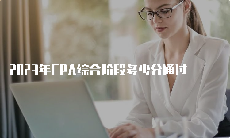 2023年CPA综合阶段多少分通过