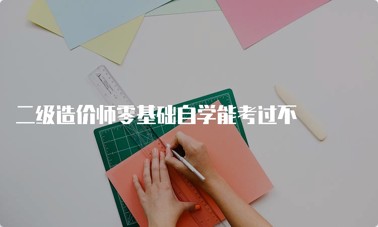 二级造价师零基础自学能考过不