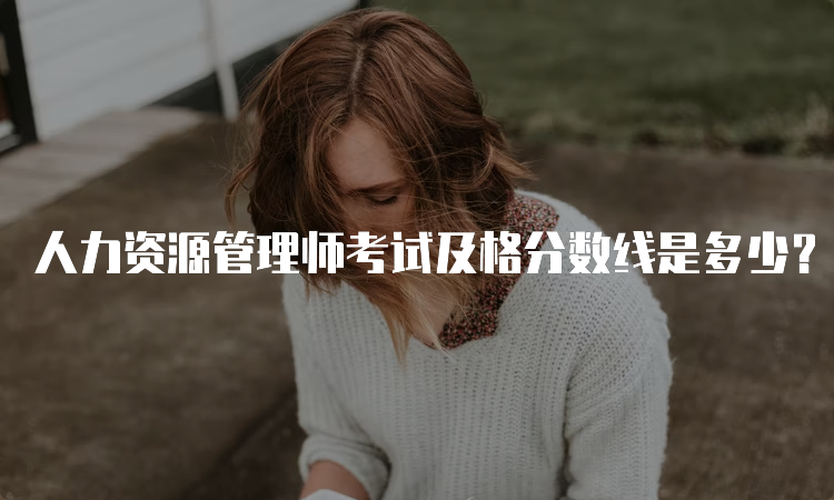 人力资源管理师考试及格分数线是多少？