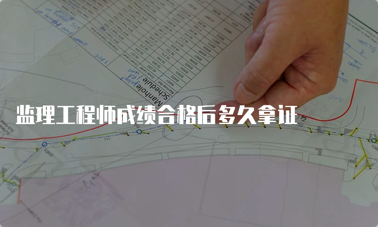 监理工程师成绩合格后多久拿证