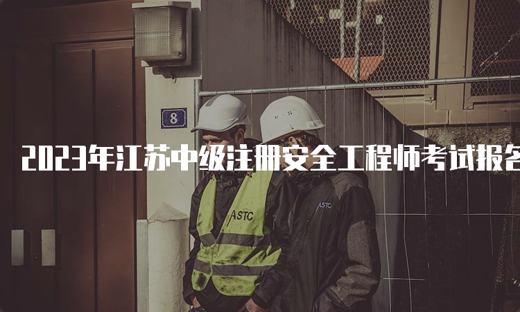 2023年江苏中级注册安全工程师考试报名费用