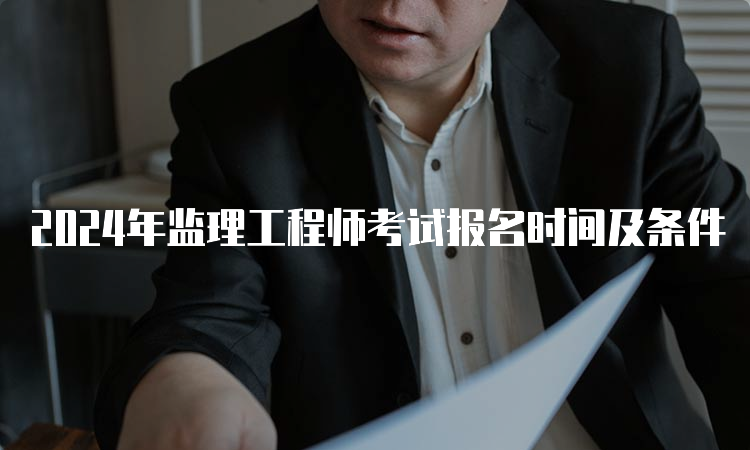 2024年监理工程师考试报名时间及条件