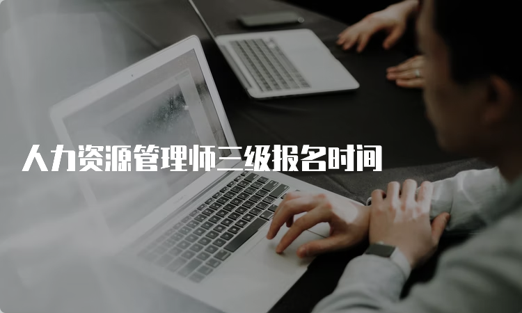 人力资源管理师三级报名时间