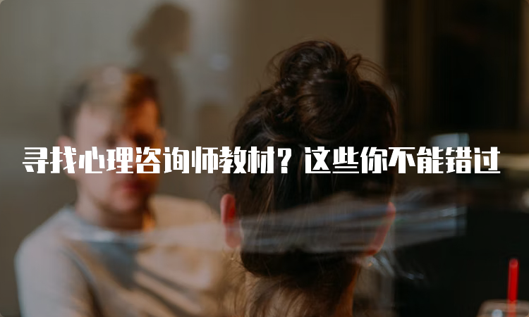 寻找心理咨询师教材？这些你不能错过