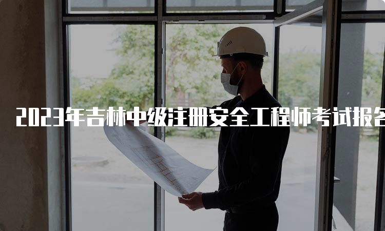 2023年吉林中级注册安全工程师考试报名费用