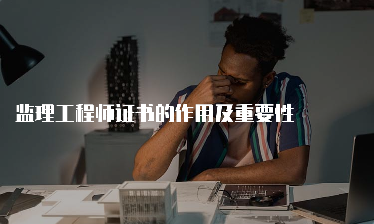 监理工程师证书的作用及重要性