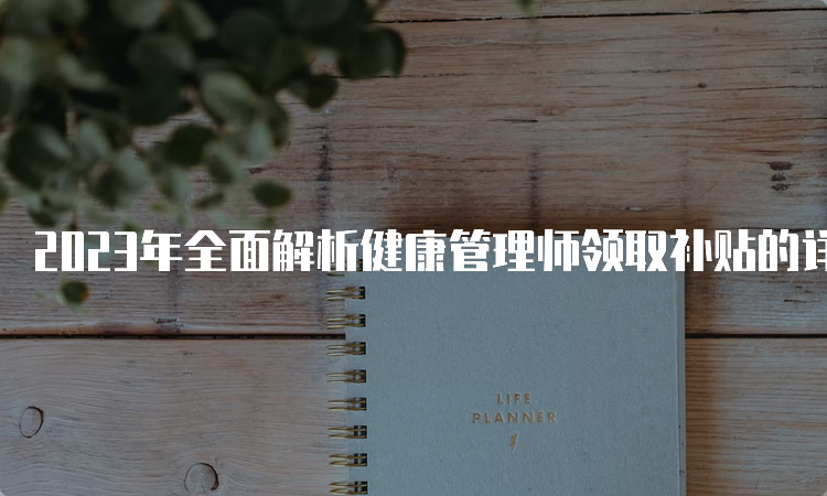 2023年全面解析健康管理师领取补贴的详细条件