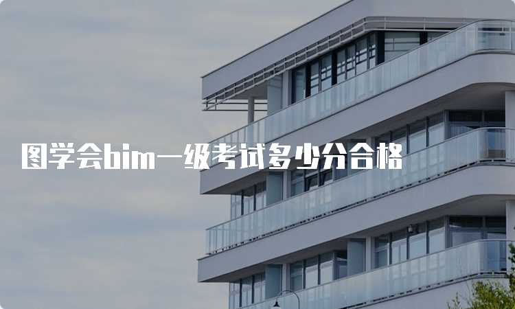 图学会bim一级考试多少分合格