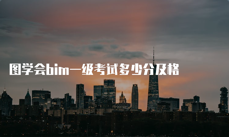 图学会bim一级考试多少分及格