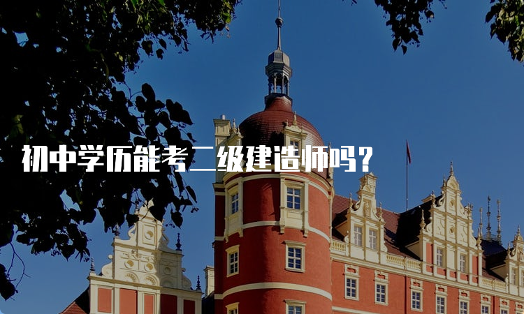 初中学历能考二级建造师吗？