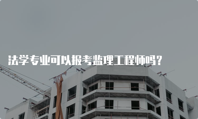 法学专业可以报考监理工程师吗？