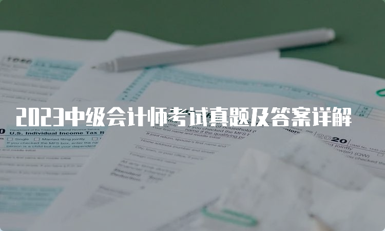 2023中级会计师考试真题及答案详解