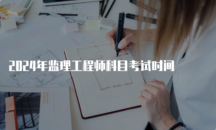 2024年监理工程师科目考试时间