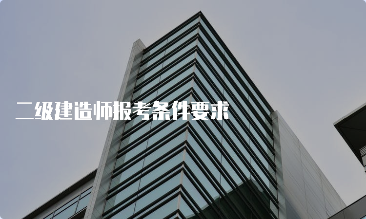 二级建造师报考条件要求