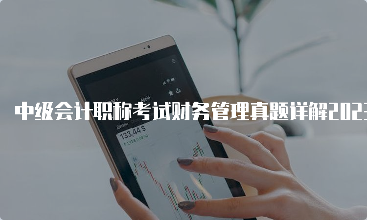 中级会计职称考试财务管理真题详解2023年9月10日场