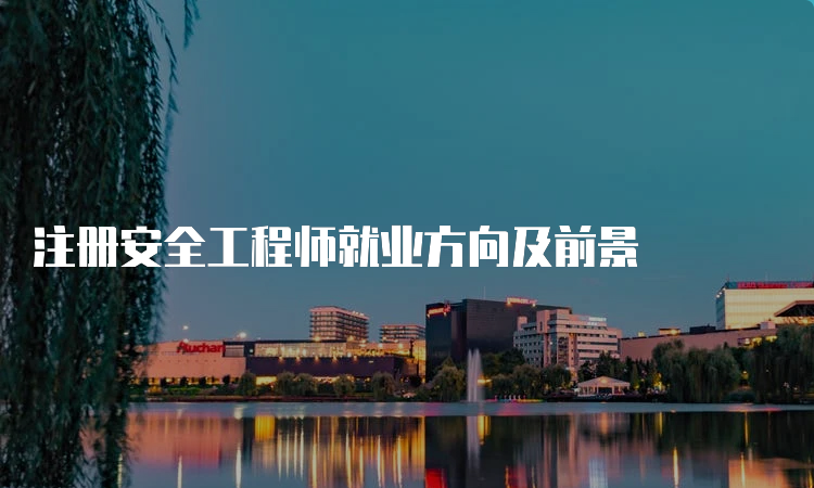 注册安全工程师就业方向及前景