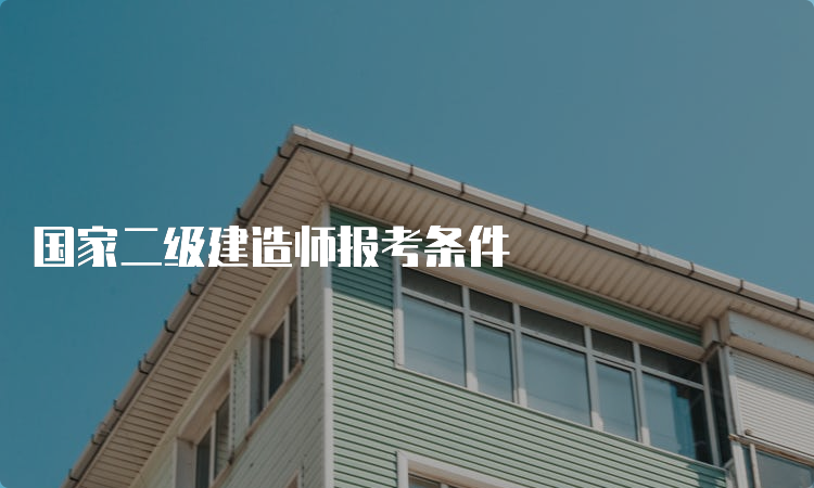 国家二级建造师报考条件