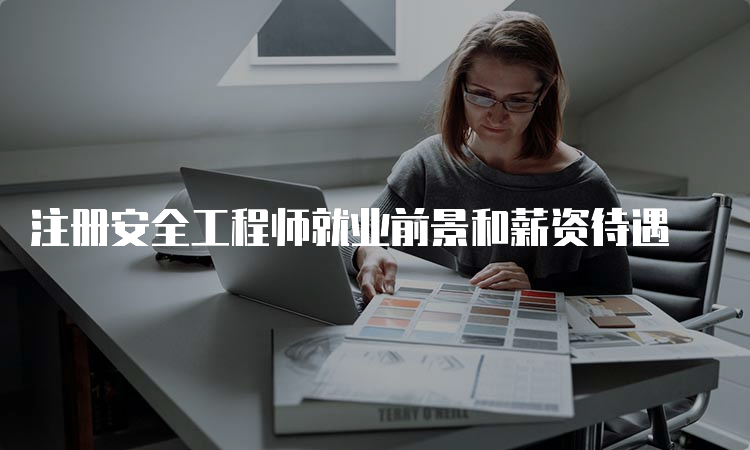 注册安全工程师就业前景和薪资待遇