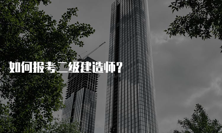 如何报考二级建造师？