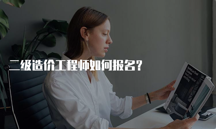 二级造价工程师如何报名？