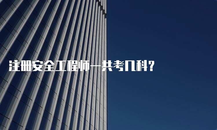 注册安全工程师一共考几科？