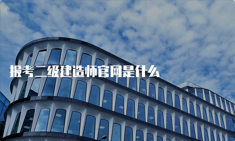 报考二级建造师官网是什么