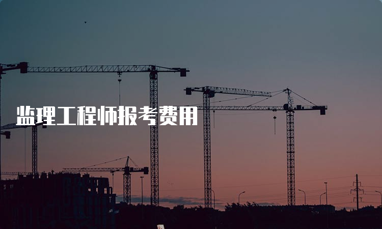 监理工程师报考费用