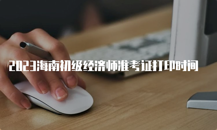 2023海南初级经济师准考证打印时间