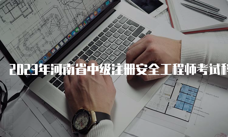 2023年河南省中级注册安全工程师考试科目