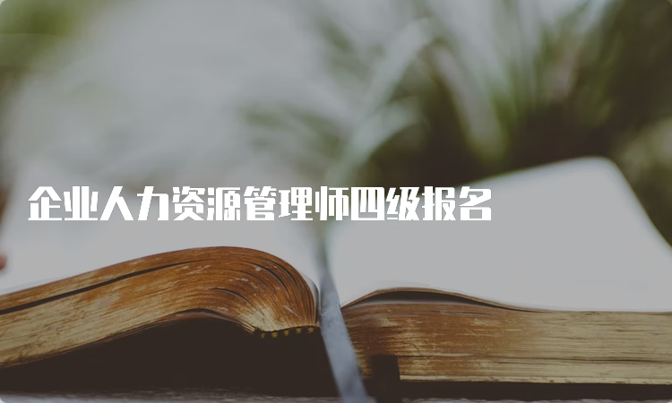 企业人力资源管理师四级报名