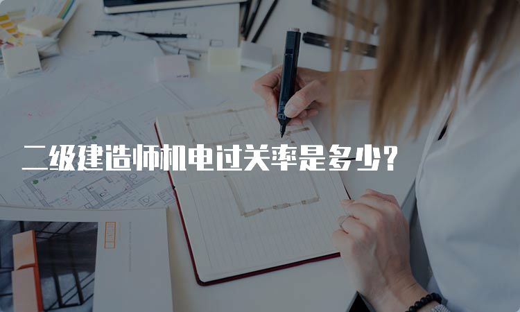 二级建造师机电过关率是多少？