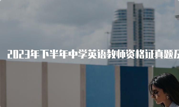 2023年下半年中学英语教师资格证真题及答案解析