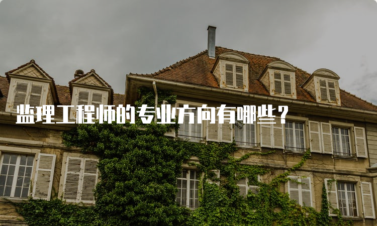 监理工程师的专业方向有哪些？