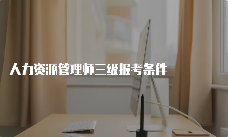 人力资源管理师三级报考条件