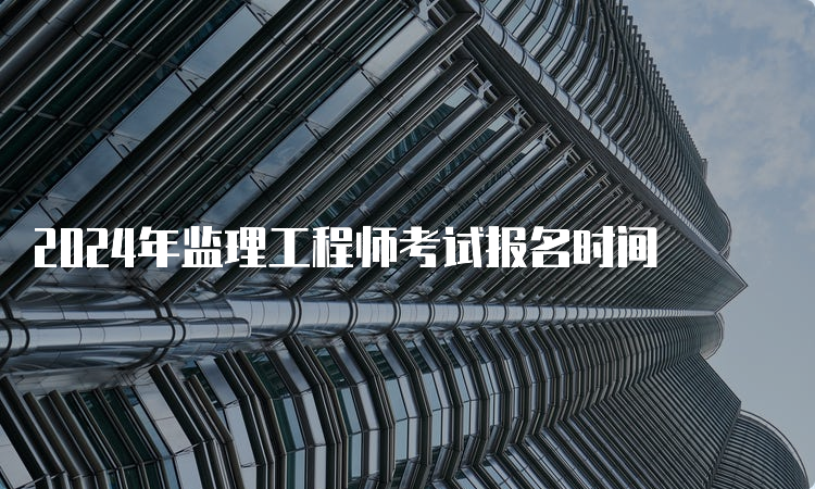 2024年监理工程师考试报名时间