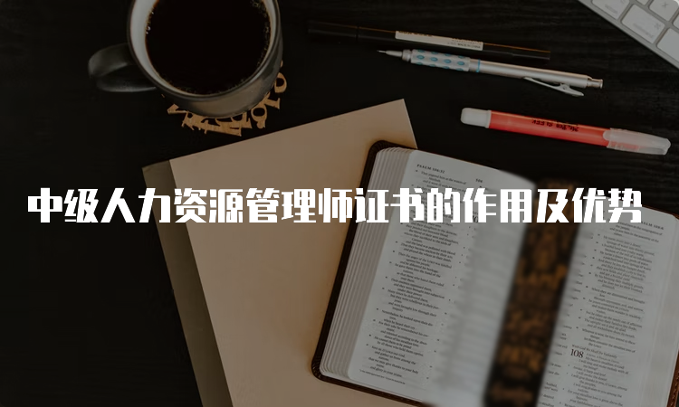 中级人力资源管理师证书的作用及优势