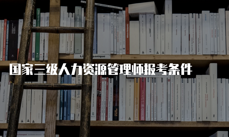 国家三级人力资源管理师报考条件