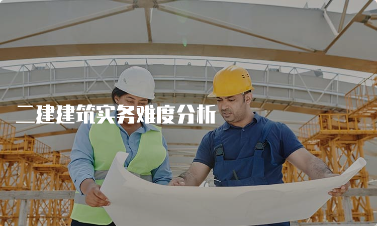 二建建筑实务难度分析