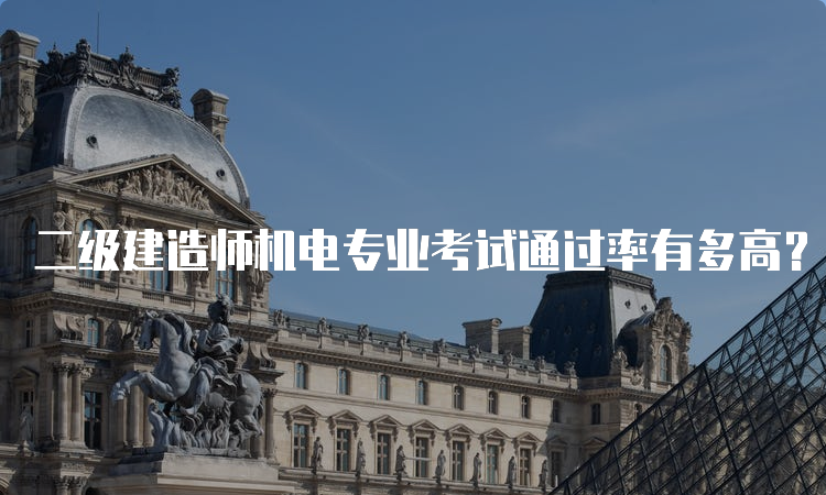 二级建造师机电专业考试通过率有多高？