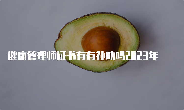 健康管理师证书有有补助吗2023年