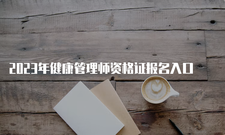 2023年健康管理师资格证报名入口