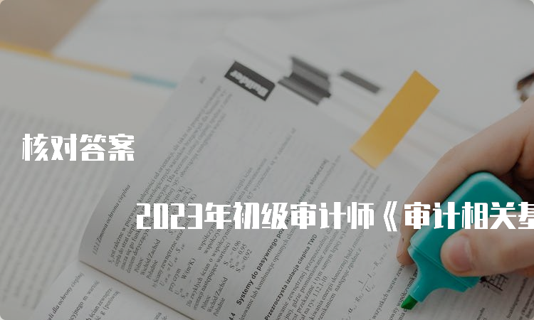 核对答案 2023年初级审计师《审计相关基础知识》真题及答案解析（9月24日）