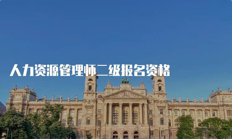 人力资源管理师二级报名资格